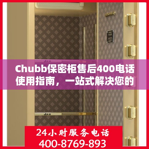 Chubb保密柜售后400电话使用指南，一站式解决您的疑问和需求