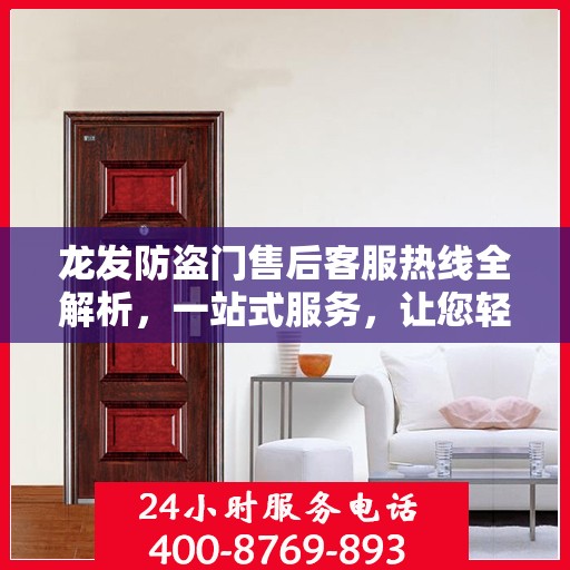 龙发防盗门售后客服热线全解析，一站式服务，让您轻松掌握售后保障！