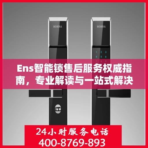 Ens智能锁售后服务权威指南，专业解读与一站式解决方案