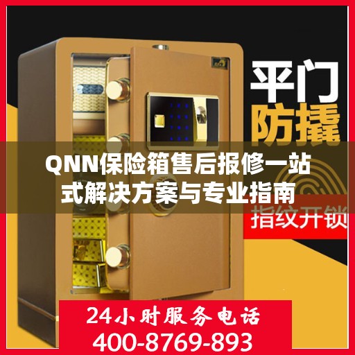 QNN保险箱售后报修一站式解决方案与专业指南