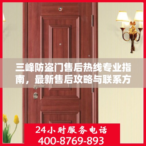 三峰防盗门售后热线专业指南，最新售后攻略与联系方式