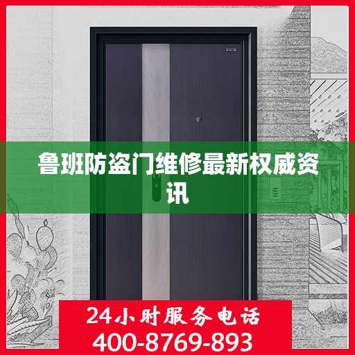 鲁班防盗门维修最新权威资讯