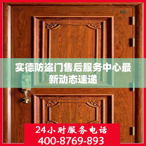 实德防盗门售后服务中心最新动态速递