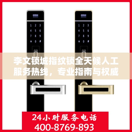 李文锁城指纹锁全天候人工服务热线，专业指南与权威支持