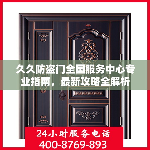 久久防盗门全国服务中心专业指南，最新攻略全解析