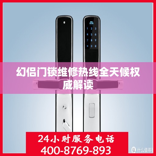 幻侣门锁维修热线全天候权威解读