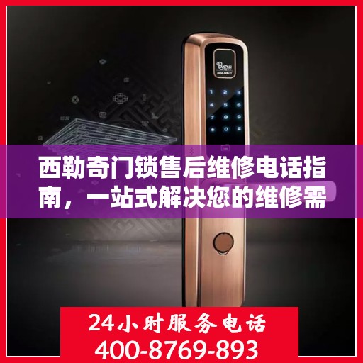 西勒奇门锁售后维修电话指南，一站式解决您的维修需求