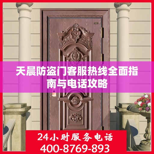 天晨防盗门客服热线全面指南与电话攻略