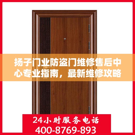 扬子门业防盗门维修售后中心专业指南，最新维修攻略与指南