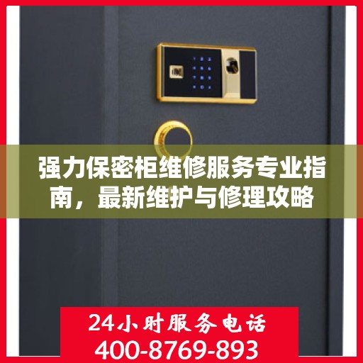 强力保密柜维修服务专业指南，最新维护与修理攻略