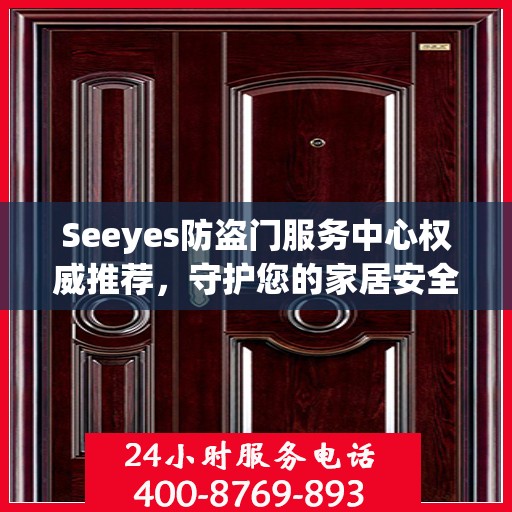 Seeyes防盗门服务中心权威推荐，守护您的家居安全新选择