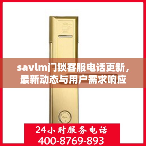 savlm门锁客服电话更新，最新动态与用户需求响应