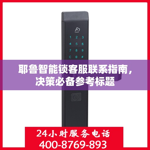 耶鲁智能锁客服联系指南，决策必备参考标题