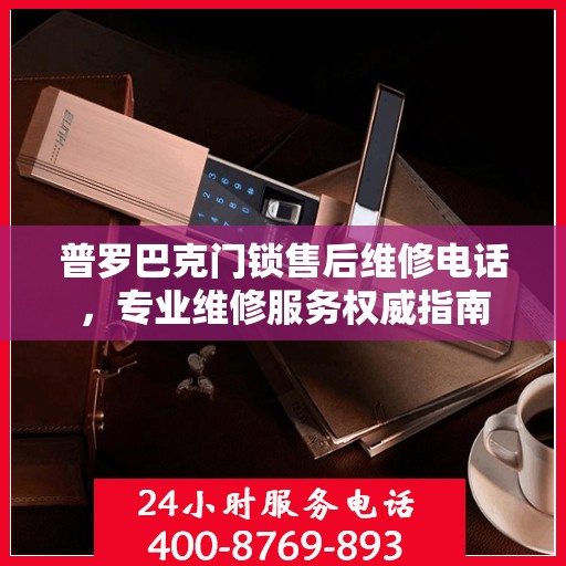 普罗巴克门锁售后维修电话，专业维修服务权威指南
