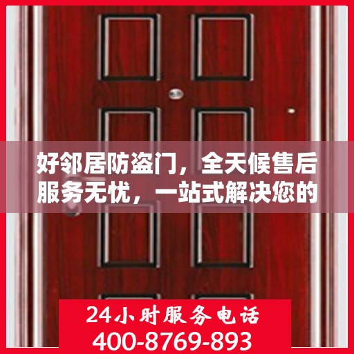 好邻居防盗门，全天候售后服务无忧，一站式解决您的安全之门问题