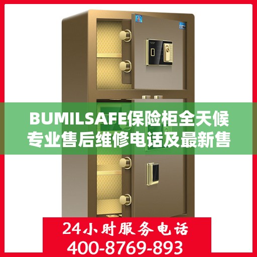 BUMILSAFE保险柜全天候专业售后维修电话及最新售后指南