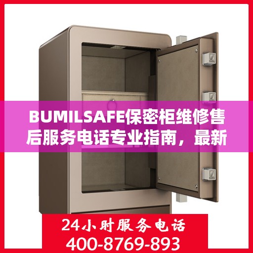 BUMILSAFE保密柜维修售后服务电话专业指南，最新维修攻略与联系方式