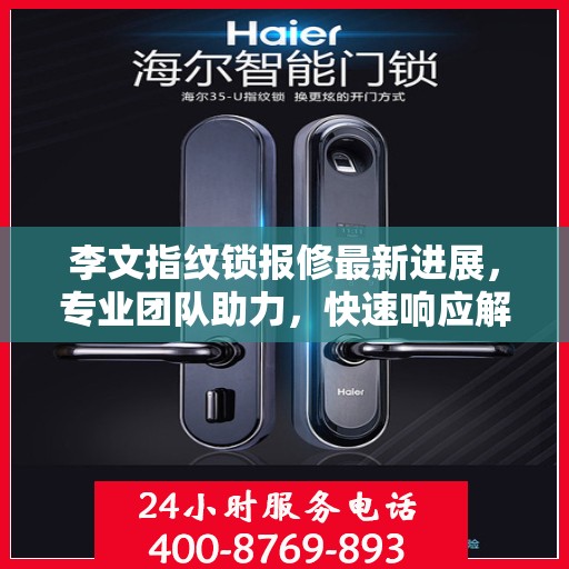 李文指纹锁报修最新进展，专业团队助力，快速响应解决用户问题