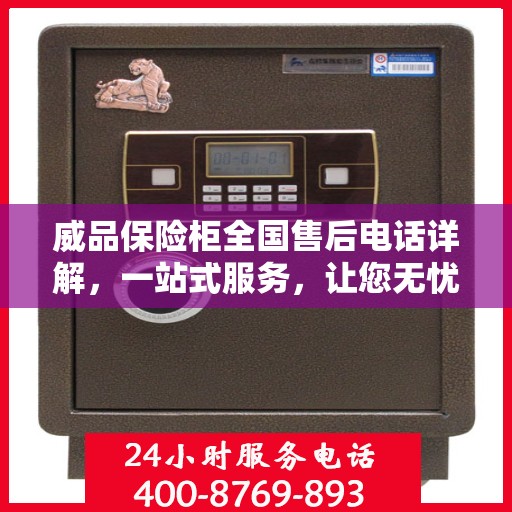 威品保险柜全国售后电话详解，一站式服务，让您无忧购物！