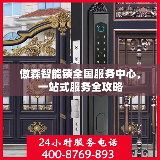 傲森智能锁全国服务中心，一站式服务全攻略