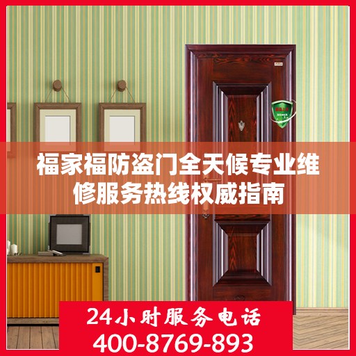 福家福防盗门全天候专业维修服务热线权威指南