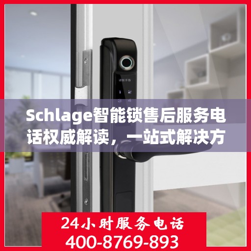 Schlage智能锁售后服务电话权威解读，一站式解决方案为您的安全保驾护航