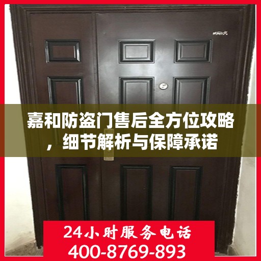 嘉和防盗门售后全方位攻略，细节解析与保障承诺