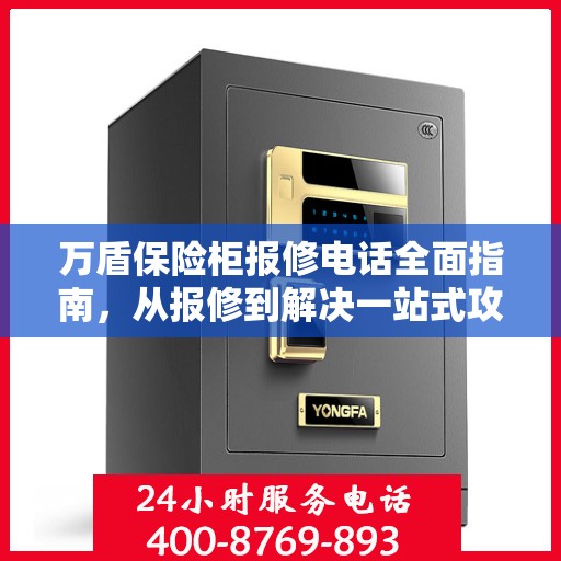 万盾保险柜报修电话全面指南，从报修到解决一站式攻略