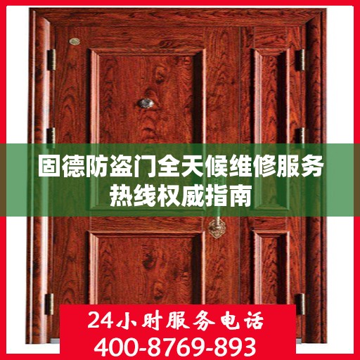 固德防盗门全天候维修服务热线权威指南