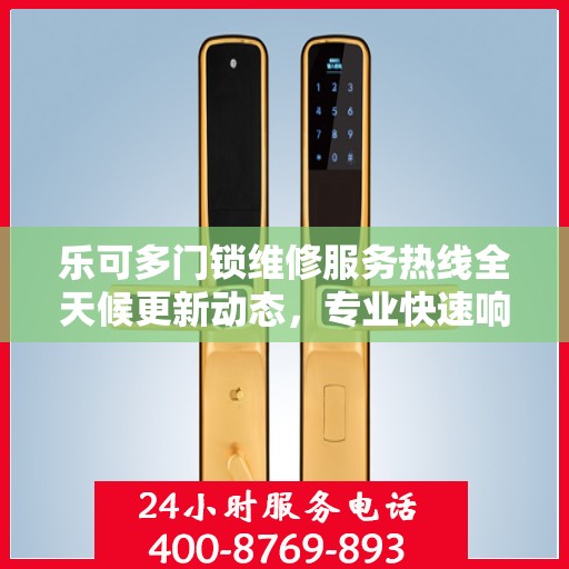 乐可多门锁维修服务热线全天候更新动态，专业快速响应您的需求