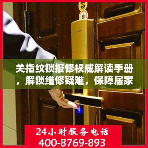关指纹锁报修权威解读手册，解锁维修疑难，保障居家安全