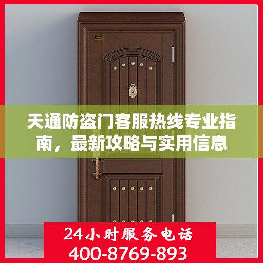 天通防盗门客服热线专业指南，最新攻略与实用信息