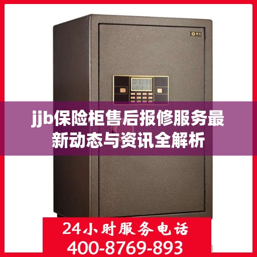 jjb保险柜售后报修服务最新动态与资讯全解析