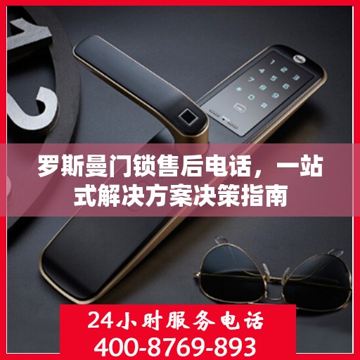 罗斯曼门锁售后电话，一站式解决方案决策指南