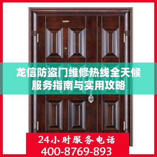龙信防盗门维修热线全天候服务指南与实用攻略