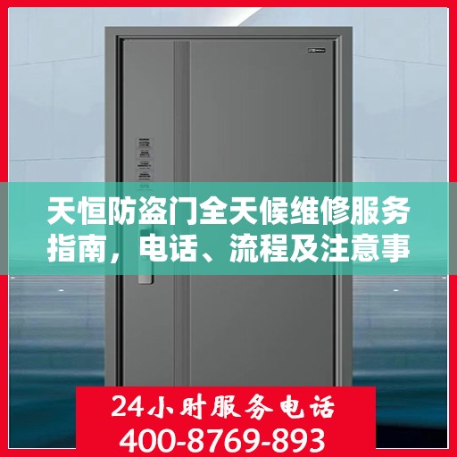 天恒防盗门全天候维修服务指南，电话、流程及注意事项全解析
