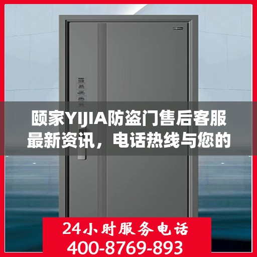 颐家YIJIA防盗门售后客服最新资讯，电话热线与您的安全保障