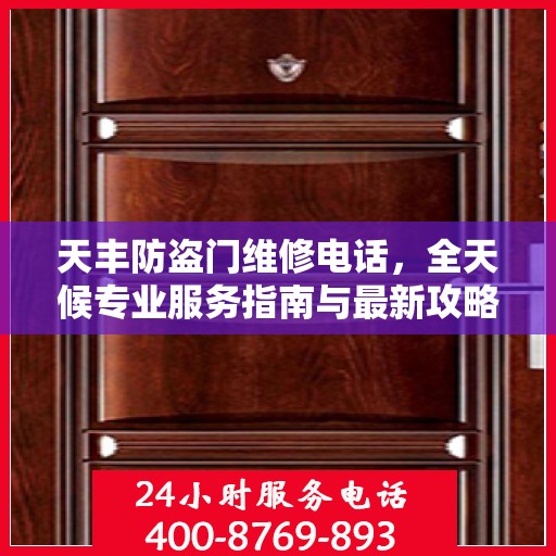 天丰防盗门维修电话，全天候专业服务指南与最新攻略