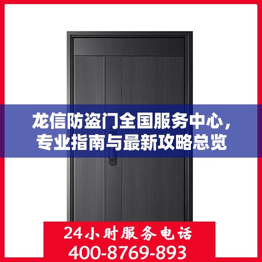 龙信防盗门全国服务中心，专业指南与最新攻略总览