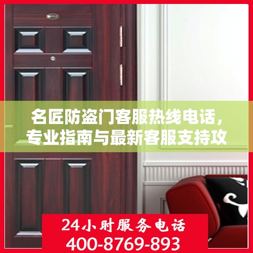 名匠防盗门客服热线电话，专业指南与最新客服支持攻略