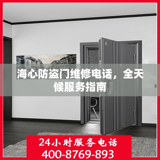 海心防盗门维修电话，全天候服务指南