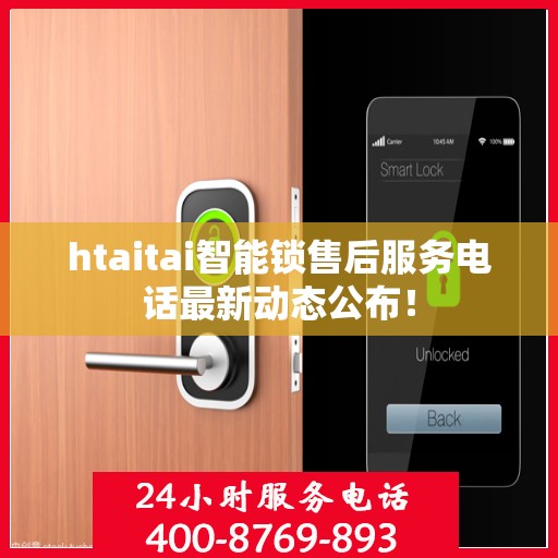 htaitai智能锁售后服务电话最新动态公布！