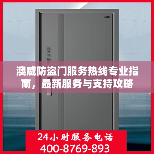 澳威防盗门服务热线专业指南，最新服务与支持攻略