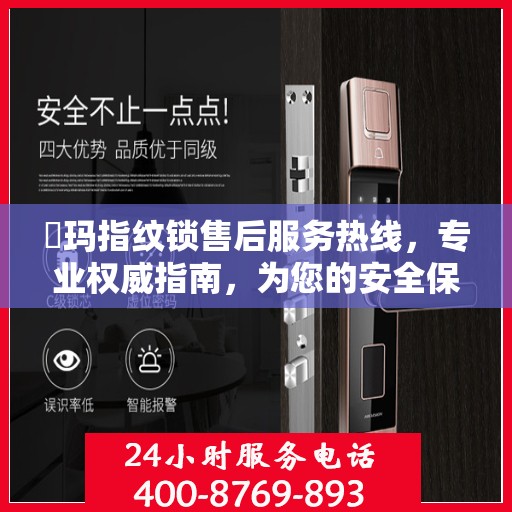 玥玛指纹锁售后服务热线，专业权威指南，为您的安全保驾护航