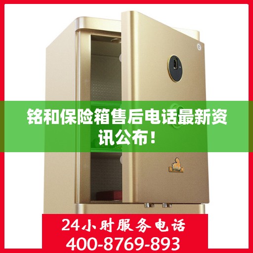铭和保险箱售后电话最新资讯公布！