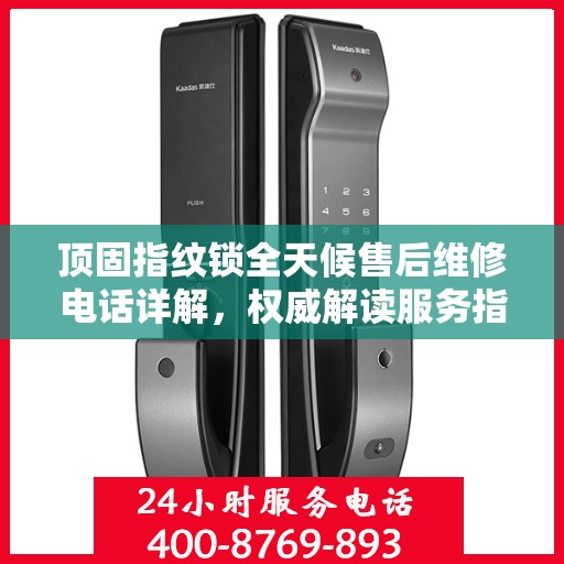 顶固指纹锁全天候售后维修电话详解，权威解读服务指南