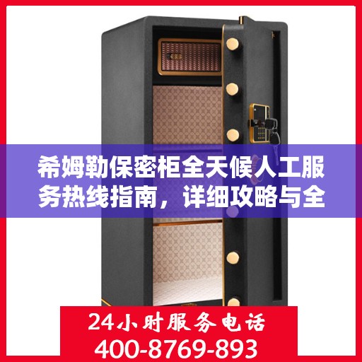 希姆勒保密柜全天候人工服务热线指南，详细攻略与全面解析