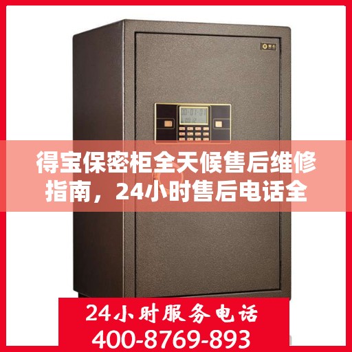 得宝保密柜全天候售后维修指南，24小时售后电话全解析