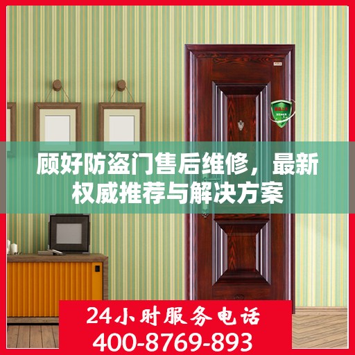 顾好防盗门售后维修，最新权威推荐与解决方案
