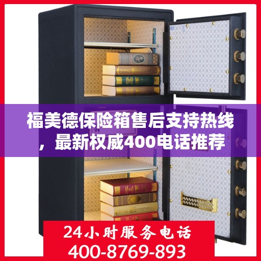 福美德保险箱售后支持热线，最新权威400电话推荐